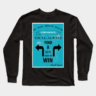 If you don’t have confidence, you’ll always find a way not to win. Long Sleeve T-Shirt